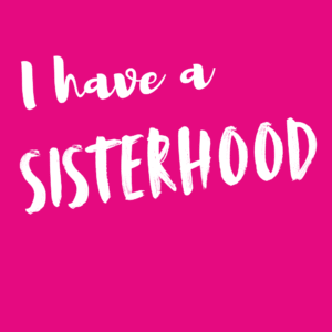 I Have A Sisterhood